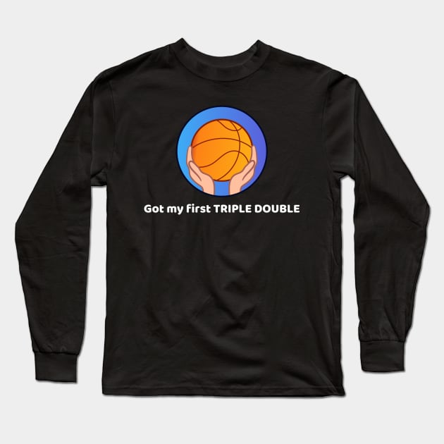 Got My First Triple Double Long Sleeve T-Shirt by Godynagrit
